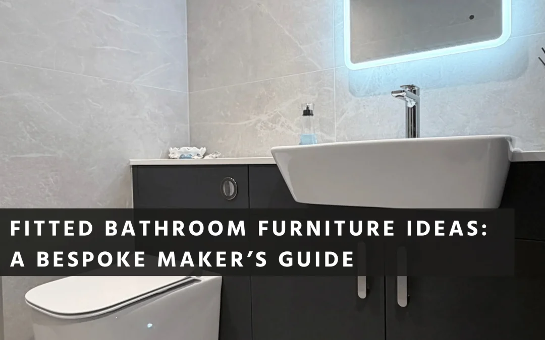 Fitted Bathroom Furniture Ideas: A Bespoke Maker’s Guide